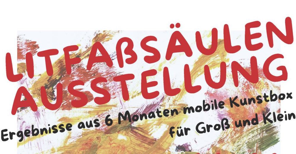 LITFAßSÄULEN-AUSSTELLUNG der Ergebnisse aus 6 Monaten Kunstbox
